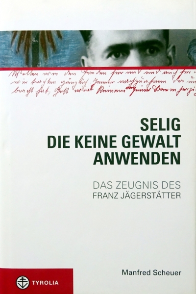 Selig, die keine Gewalt anwenden - Das Zeugnis des Franz Jägerstätter von Manfred Scheuer